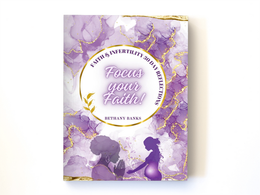 Faith & Infertility 30 Day Reflection: Focus Your Faith